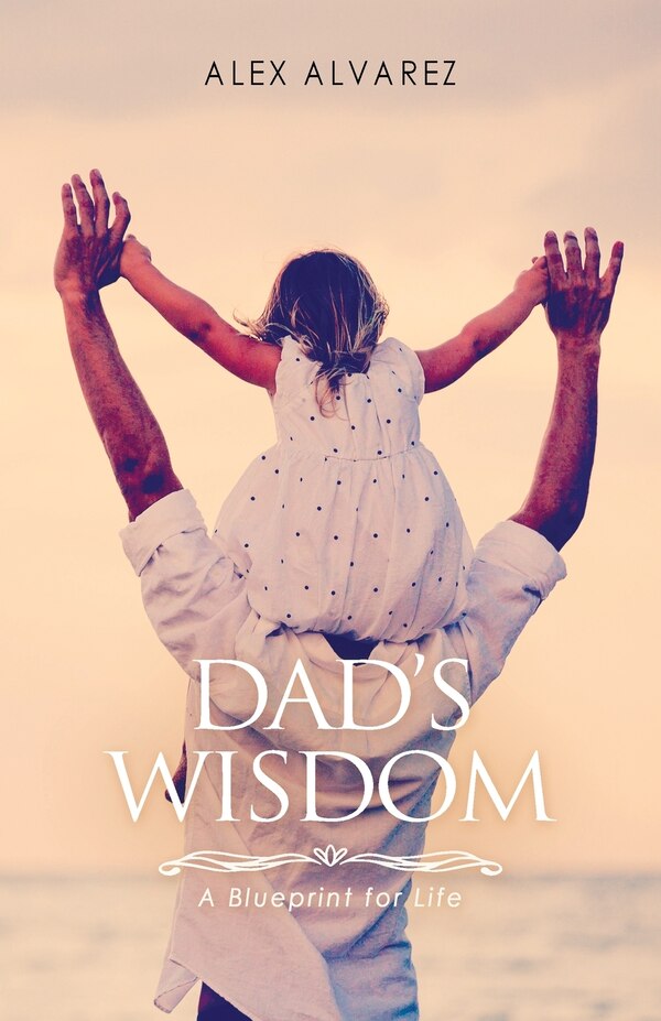 Dad's Wisdom by Alex Alberto Alvarez, Paperback | Indigo Chapters