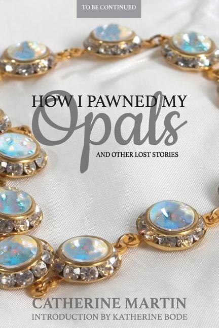 How I Pawned My Opals and Other Lost Stories by Catherine Martin, Paperback | Indigo Chapters