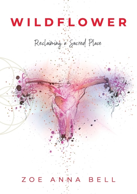 Wildflower - Reclaiming a Sacred Place by Zoe Anna Bell, Paperback | Indigo Chapters