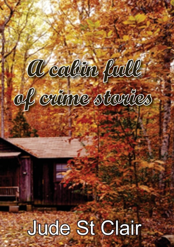 A cabin full of crime stories by Jude St Clair, Paperback | Indigo Chapters