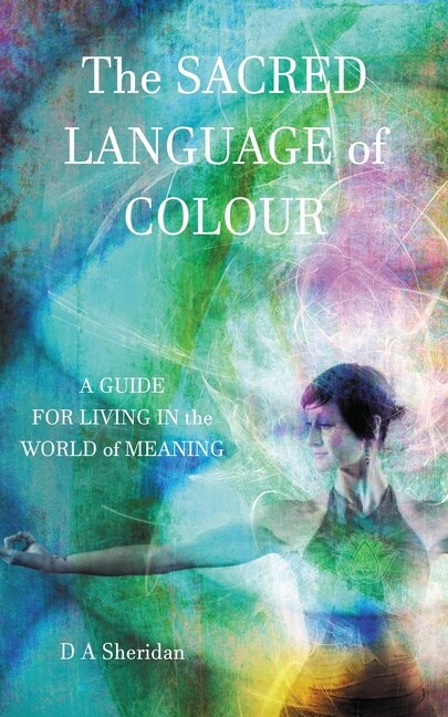 The Sacred Language of Colour by D A Sheridan, Paperback | Indigo Chapters