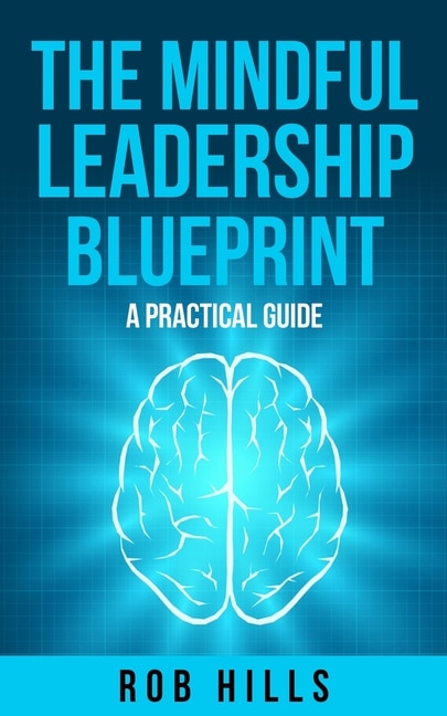 The Mindful Leadership Blueprint by Rob Hills, Paperback | Indigo Chapters