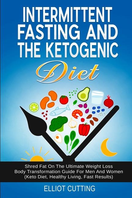 Intermittent Fasting And The Ketogenic Diet by Elliot Cutting, Paperback | Indigo Chapters