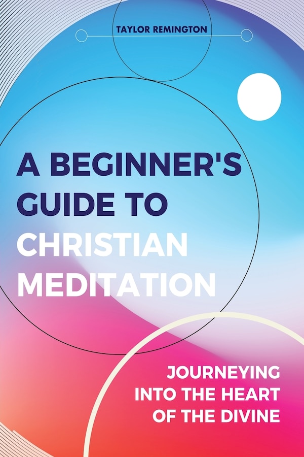 A Beginner's Guide To Christian Meditation by Taylor Remington, Paperback | Indigo Chapters