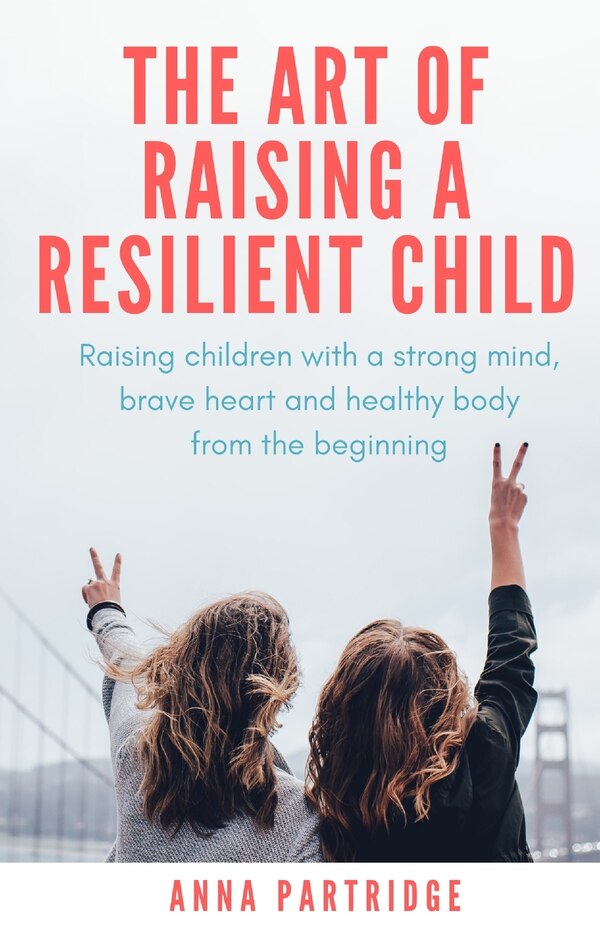 The Art of Raising a Resilient Child by Anna C Partridge, Paperback | Indigo Chapters