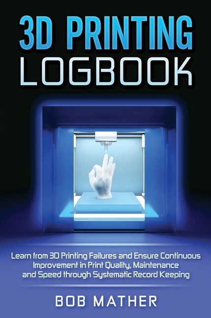 3D Printing Logbook by Bob Mather, Hardcover | Indigo Chapters