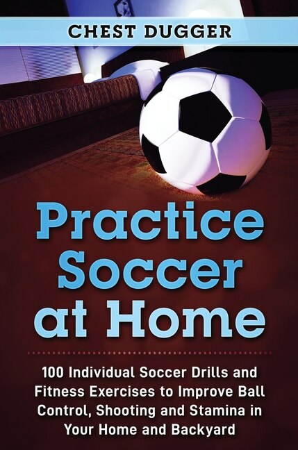 Practice Soccer At Home by Chest Dugger, Hardcover | Indigo Chapters