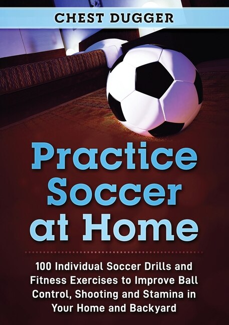 Practice Soccer At Home by Chest Dugger, Paperback | Indigo Chapters