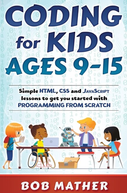 Coding for Kids Ages 9-15 by Bob Mather, Hardcover | Indigo Chapters