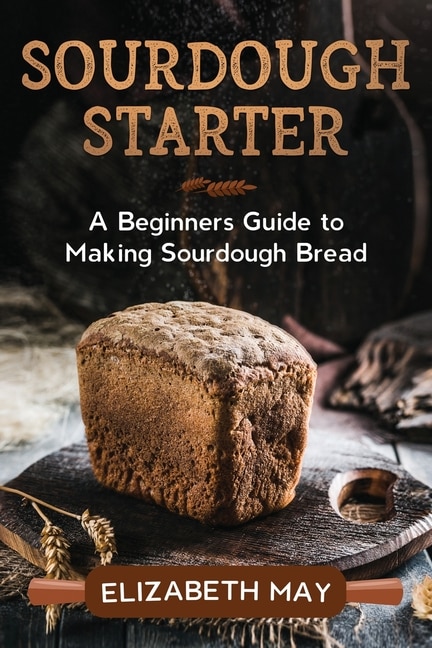 Sourdough Starter by Elizabeth May, Paperback | Indigo Chapters