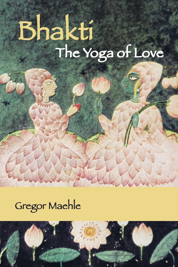 Bhakti The Yoga of Love by Gregor Maehle, Paperback | Indigo Chapters