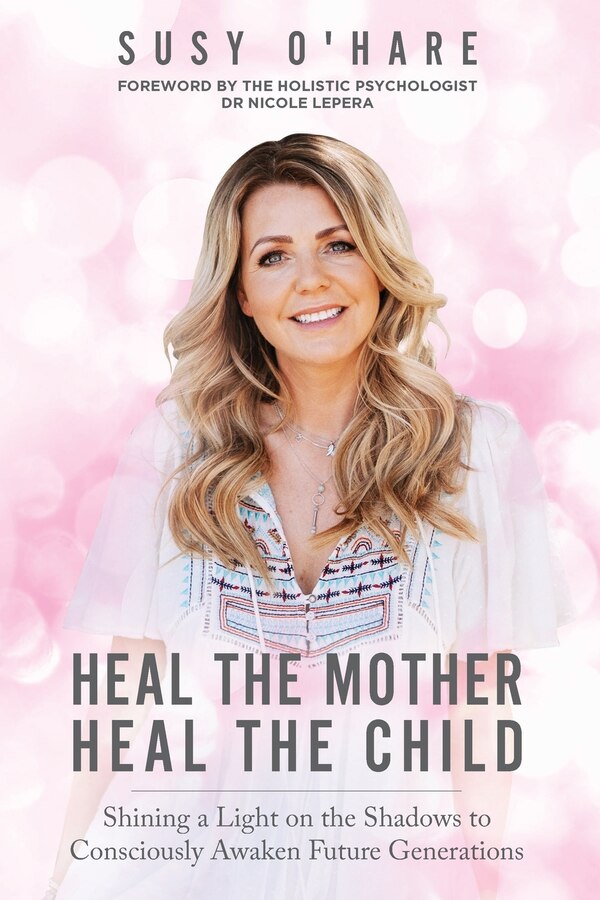 Heal The Mother Heal The Child by Susy O'Hare, Paperback | Indigo Chapters
