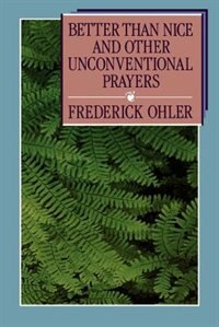 Better Than Nice and Other Unconventional Prayers by Frederick Ohler, Paperback | Indigo Chapters