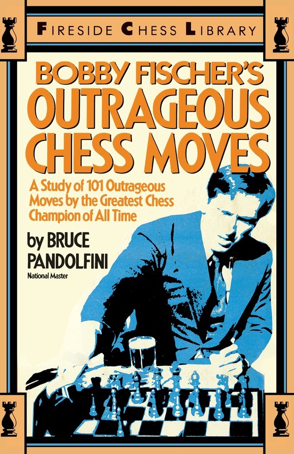 Bobby Fischer's Outrageous Chess Moves by Bruce Pandolfini, Paperback | Indigo Chapters