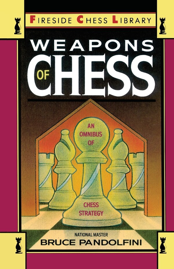 Weapons Of Chess: An Omnibus Of Chess Strategies by Bruce Pandolfini, Paperback | Indigo Chapters