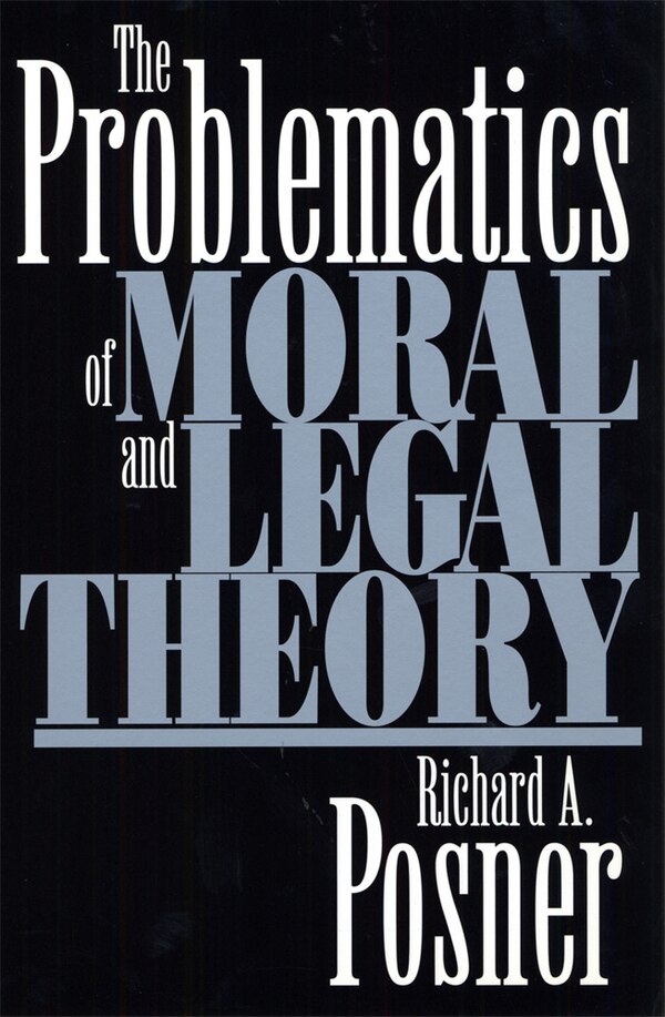 Problematics of Moral and Legal Theory by Richard A. Posner, Paperback | Indigo Chapters
