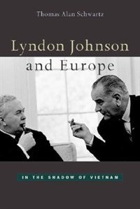 Lyndon Johnson and Europe by Thomas Alan Schwartz, Hardcover | Indigo Chapters