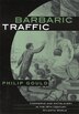Barbaric Traffic by Philip Gould, Hardcover | Indigo Chapters