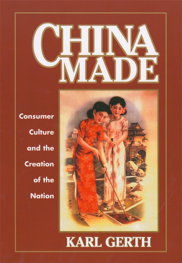 China Made by Karl Gerth, Hardcover | Indigo Chapters