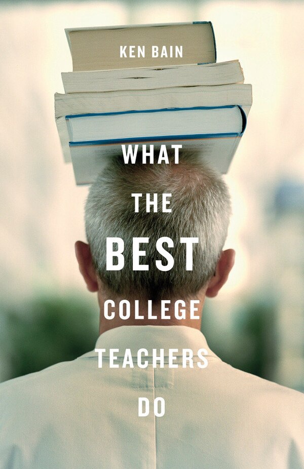 What the Best College Teachers Do by Ken Bain, Hardcover | Indigo Chapters