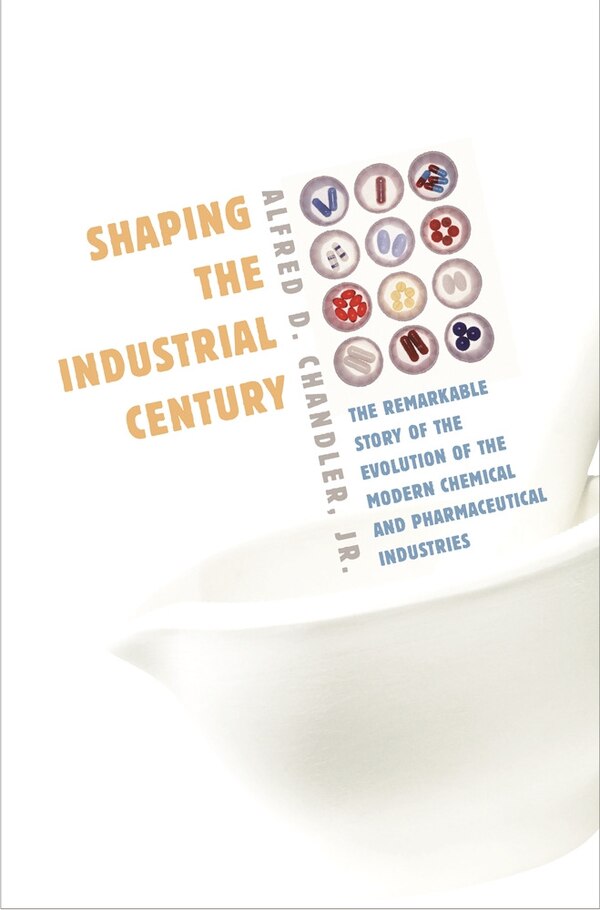 Shaping the Industrial Century by Alfred D. Chandler, Hardcover | Indigo Chapters