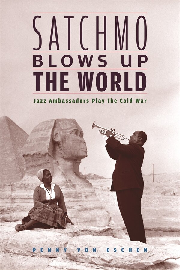 Satchmo Blows Up the World by Penny M. Von Eschen, Paperback | Indigo Chapters