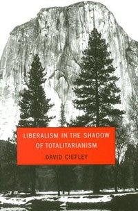 Liberalism in the Shadow of Totalitarianism by David Ciepley, Hardcover | Indigo Chapters