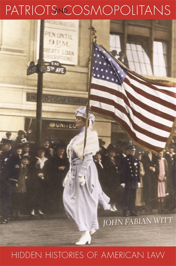 Patriots and Cosmopolitans by John Fabian Witt, Hardcover | Indigo Chapters