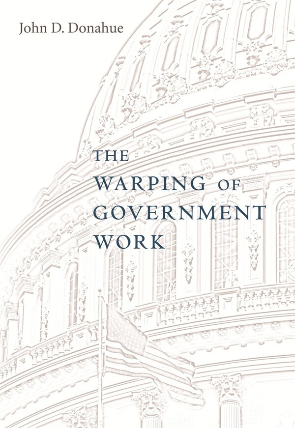 Warping of Government Work by John D. Donahue, Hardcover | Indigo Chapters