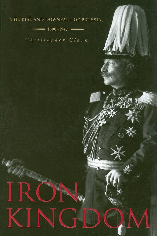 Iron Kingdom by Christopher Clark, Paperback | Indigo Chapters