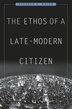 Ethos of a Late-Modern Citizen by Stephen K. White, Hardcover | Indigo Chapters