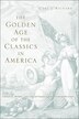 Golden Age of the Classics in America by Carl J. Richard, Hardcover | Indigo Chapters