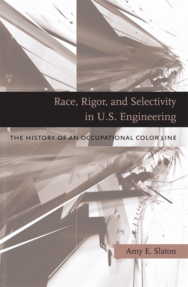 Race Rigor and Selectivity in U.S. Engineering by Amy E. Slaton, Hardcover | Indigo Chapters