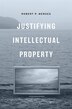 Justifying Intellectual Property by Robert P. Merges, Hardcover | Indigo Chapters