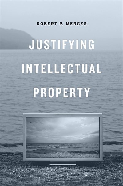 Justifying Intellectual Property by Robert P. Merges, Hardcover | Indigo Chapters