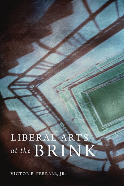 Liberal Arts at the Brink by Victor E. Ferrall, Hardcover | Indigo Chapters