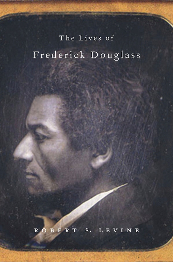Lives of Frederick Douglass by Robert S. Levine, Hardcover | Indigo Chapters