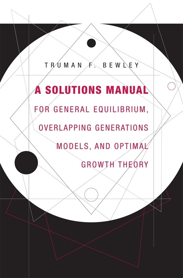 Solutions Manual for General Equilibrium Overlapping Generations Models and Optimal Growth Theory by Truman F. Bewley, Paperback | Indigo Chapters