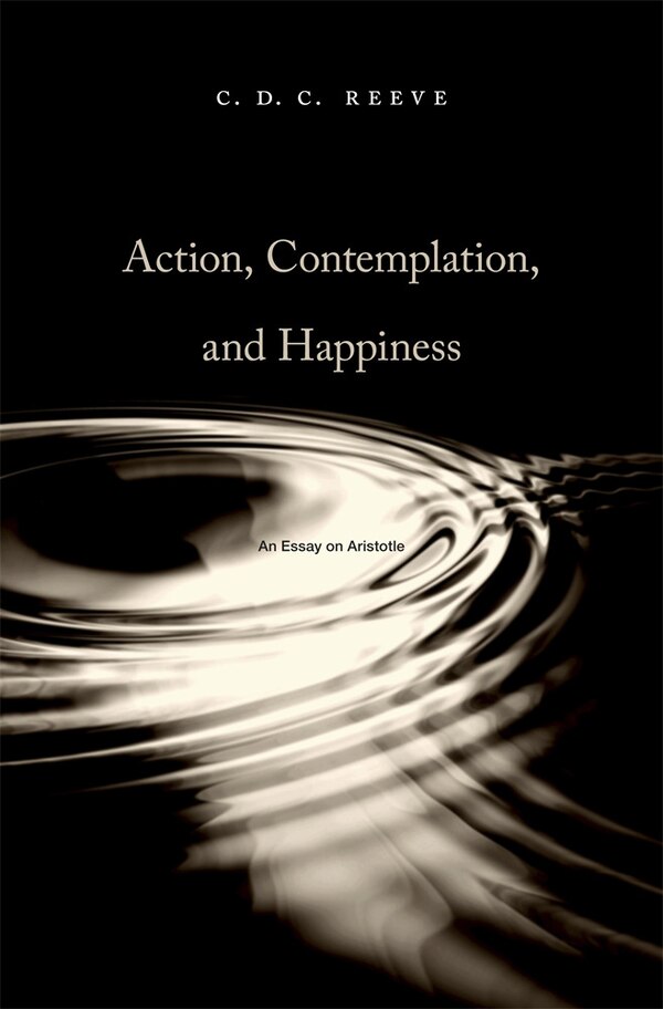 Action Contemplation and Happiness by C. D. C. Reeve, Hardcover | Indigo Chapters