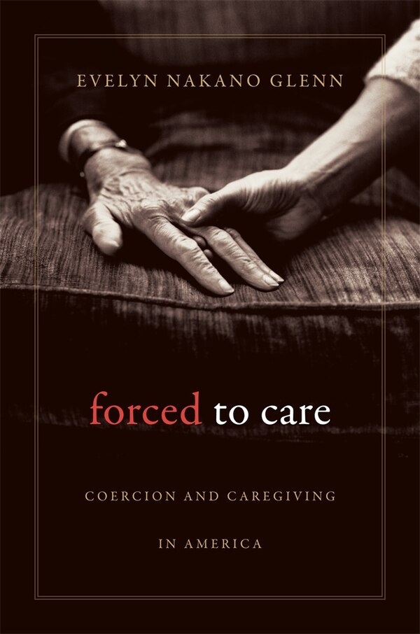 Forced to Care by Evelyn Nakano Glenn, Paperback | Indigo Chapters
