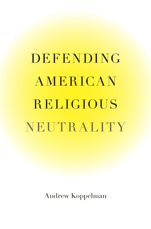 Defending American Religious Neutrality by Andrew Koppelman, Hardcover | Indigo Chapters