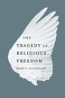 Tragedy of Religious Freedom by Marc O. DeGirolami, Hardcover | Indigo Chapters