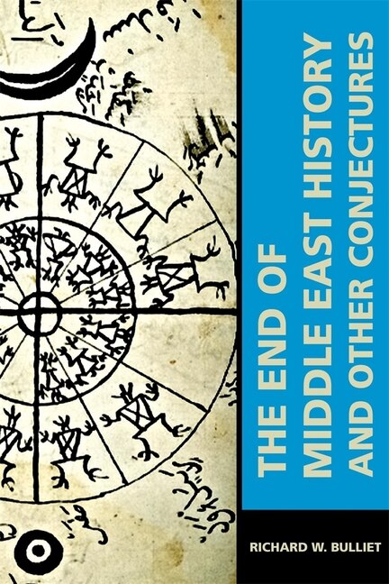 End of Middle East History and Other Conjectures by Richard W. Bulliet, Paperback | Indigo Chapters
