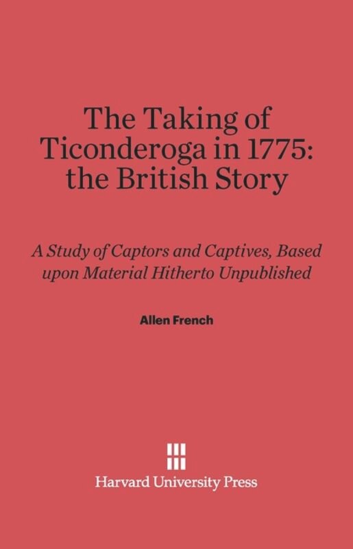 The Taking of Ticonderoga in 1775: the British Story by Allen French, Hardcover | Indigo Chapters