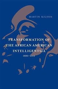 Transformation of the African American Intelligentsia 1880-2012 by Martin Kilson, Hardcover | Indigo Chapters