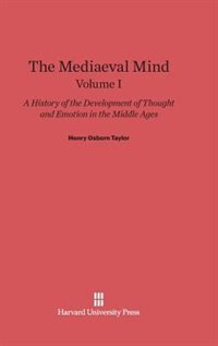 The Mediaeval Mind: A History of the Development of Thought and Emotion in the Middle Ages Volume I by Henry Osborn Taylor, Hardcover