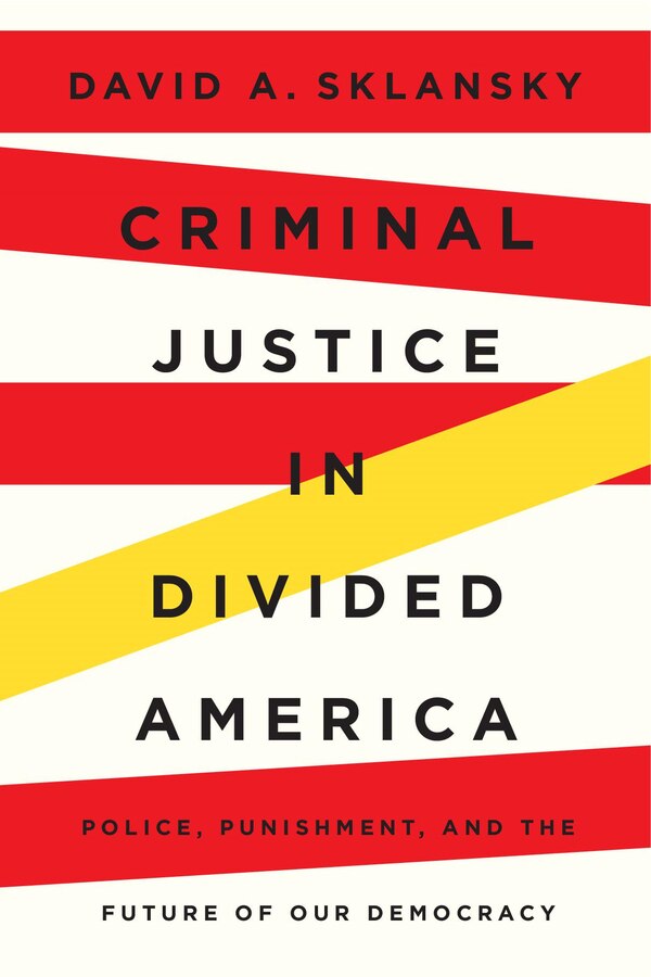 Criminal Justice in Divided America by David A. Sklansky, Hardcover | Indigo Chapters