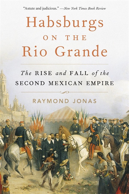 Habsburgs on the Rio Grande by Raymond Jonas, Paperback | Indigo Chapters
