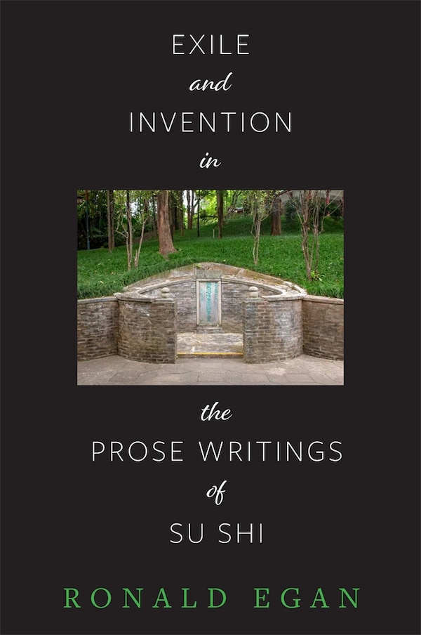 Exile and Invention in the Prose Writings of Su Shi by Ronald C. Egan, Hardcover | Indigo Chapters