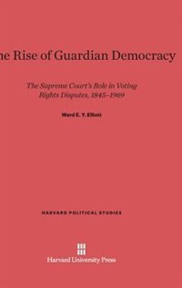 The Rise of Guardian Democracy by Ward E. Y. Elliott, Hardcover | Indigo Chapters